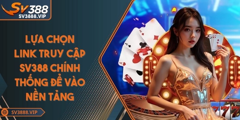 Lựa chọn link truy cập SV388 chính thống để vào nền tảng an toàn